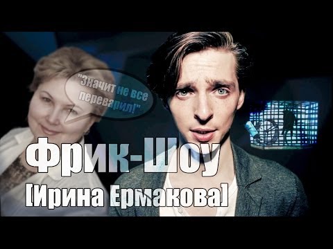 Фрик-Шоу [Ирина Ермакова] - Популярные видеоролики!