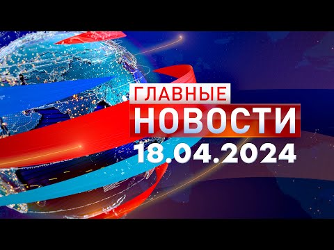 Главные Новости 18.04.2024 - Популярные видеоролики!