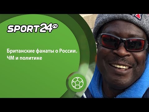 Британские фанаты о ЧМ-2018 и о России | Sport24 - Популярные видеоролики!